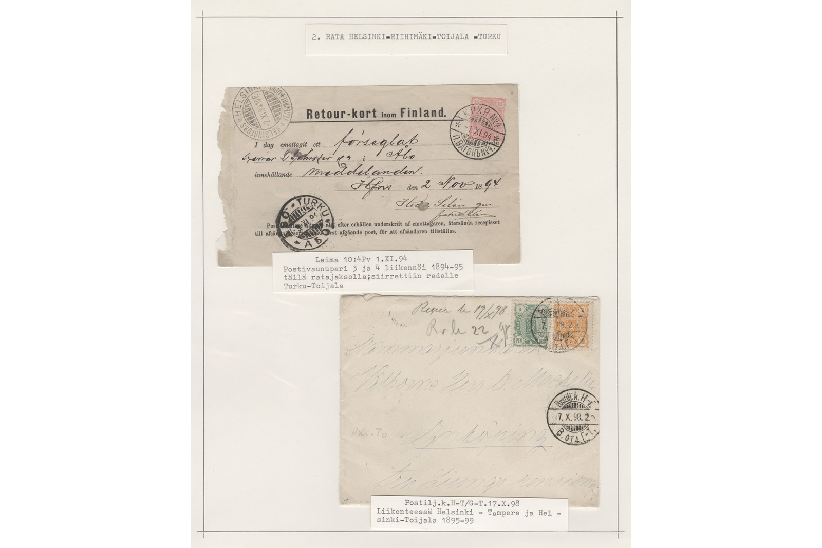 Filateelinen kokoelmasivu, jossa on kaksi rautatiepostina kuljetettua lähetystä 1800-luvun lopulta konekirjoitettuine seliteteksteineen. Ylemmässä kohteessa on ruskehtava paluukortti ("Retour-kort inom Finland.") punaisella ja mustalla painatuksella, käsinkirjoitetuilla merkinnöillä Turkuun (Åbo) sekä pyöreillä postileimoilla, ja sen alla lukee tarkka seliteteksti: ”Leima 10:4Pv 7.XI.94 Postivaunupari 3 ja 4 liikennöi 1894-95 tällä rataosalla;siirrettiin radalle Turku-Toijala”. Alemmassa kohteessa on vaalea, haalistunut kirjekuori kahdella postimerkillä (vihreä ja oranssi), pyöreällä rautatiepostileimalla sekä haalealla käsinkirjoitetulla osoitteella, ja sen alla oleva seliteteksti kuuluu: ”Postilj.v.H-T/G-T.17.X.98 Liikenteessä Helsinki - Tampere ja Helsinki-Toijala 1895-99”.Sivun yläreunassa on otsikkolappu, jossa lukee seuraava kokonainen teksti:RATA HELSINKI-RIIHIMÄKI-TOIJALA -TURKU.