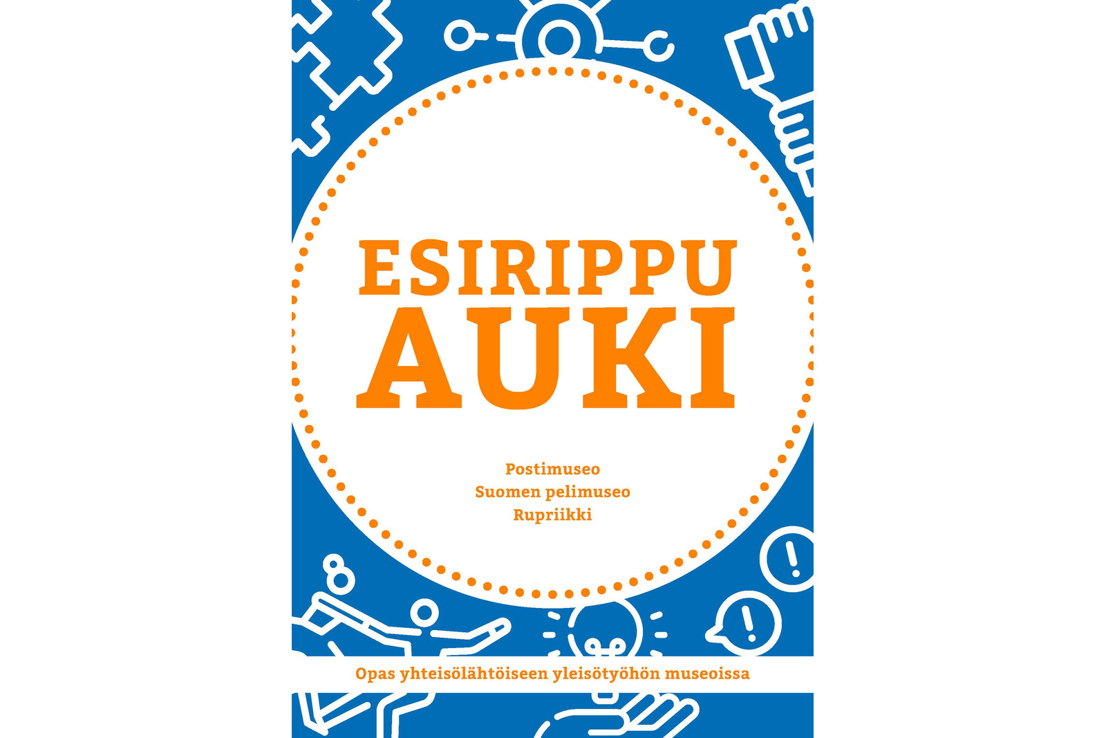 Esirippu auki -oppaan kansikuva, jossa julkaisijoina Postimuseo, Suomen Pelimuseo ja Rupriikki. Alanimikkeenä Opas yhteisölähtöiseen yleisötyöhön museoissa.